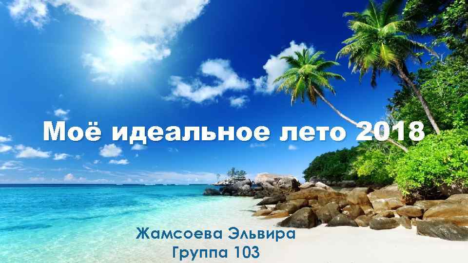 Моё идеальное лето 2018 Жамсоева Эльвира Группа 103 