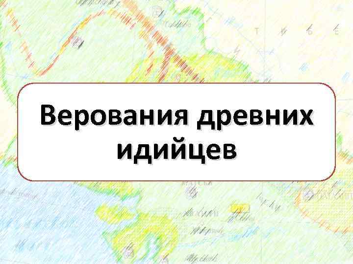 Верования древних идийцев 