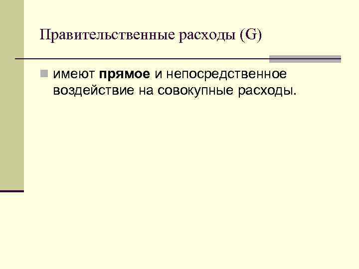 Правительственные расходы (G) n имеют прямое и непосредственное воздействие на совокупные расходы. 