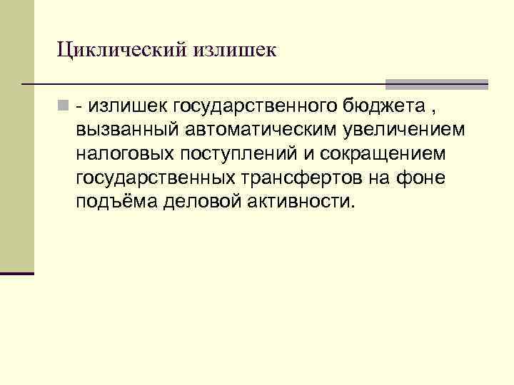 Циклический излишек n - излишек государственного бюджета , вызванный автоматическим увеличением налоговых поступлений и