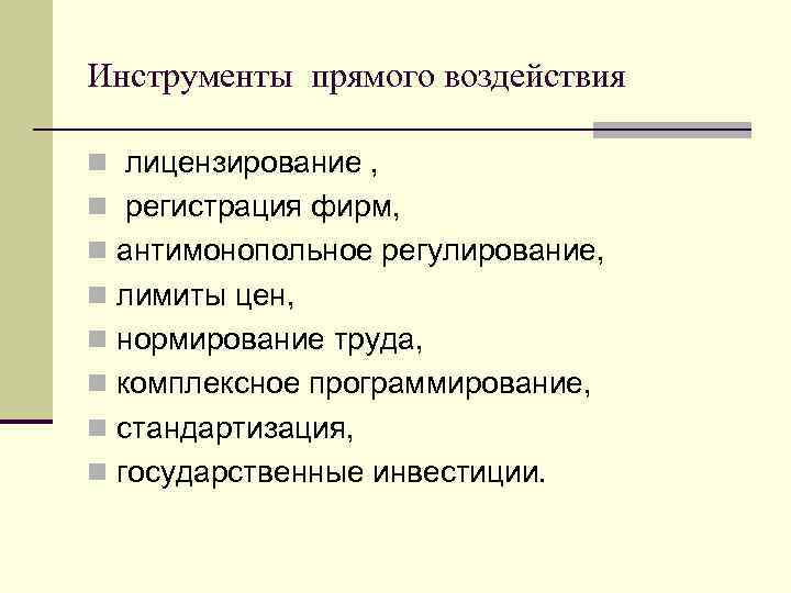 Инструменты прямого воздействия n лицензирование , n регистрация фирм, n антимонопольное регулирование, n лимиты