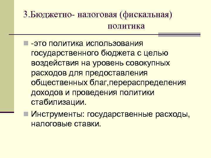 3. Бюджетно- налоговая (фискальная) политика n -это политика использования государственного бюджета с целью воздействия