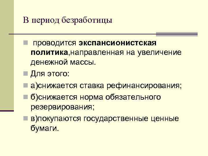 В период безработицы n проводится экспансионистская политика, направленная на увеличение денежной массы. n Для