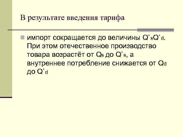 В результате введения тарифа n импорт сокращается до величины Q`s. Q`d. При этом отечественное
