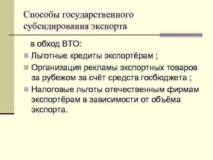Способы государственного субсидирования экспорта в обход ВТО: n Льготные кредиты экспортёрам ; n Организация