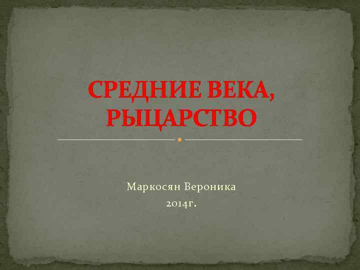 СРЕДНИЕ ВЕКА, РЫЦАРСТВО Маркосян Вероника 2014 г. 