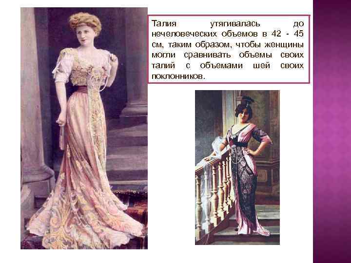 Талия утягивалась до нечеловеческих объемов в 42 - 45 см, таким образом, чтобы женщины