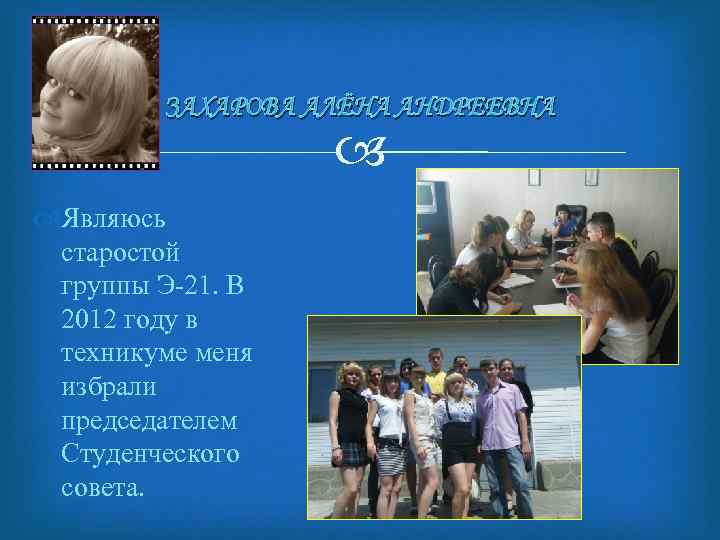 ЗАХАРОВА АЛЁНА АНДРЕЕВНА Являюсь старостой группы Э-21. В 2012 году в техникуме меня избрали