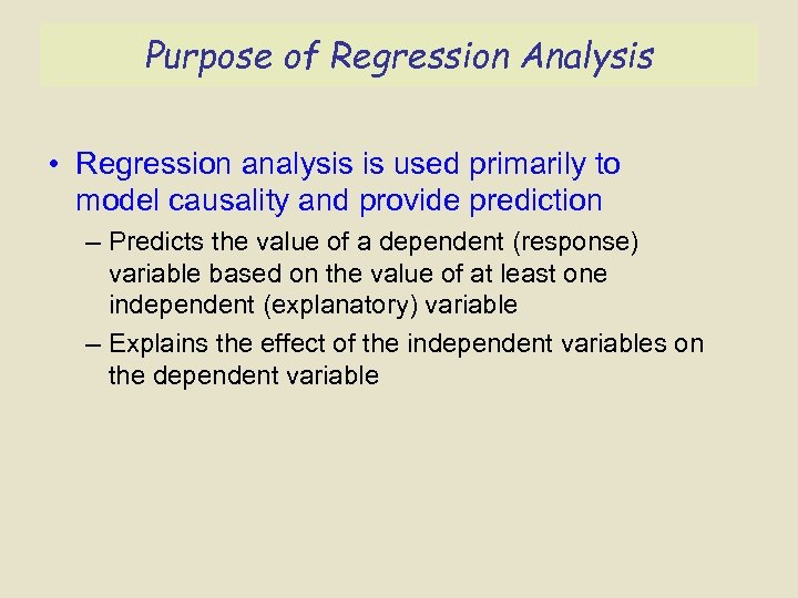 Purpose of Regression Analysis • Regression analysis is used primarily to model causality and