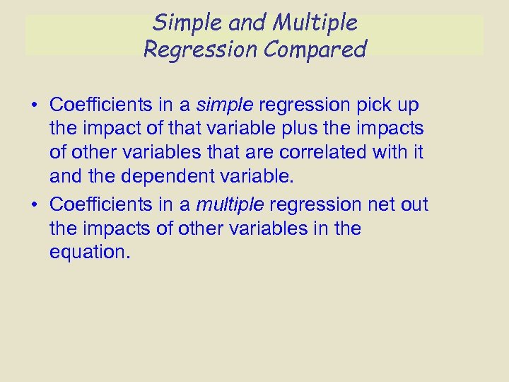 Simple and Multiple Regression Compared • Coefficients in a simple regression pick up the