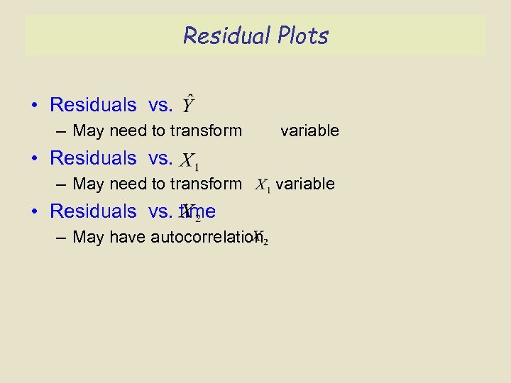 Residual Plots • Residuals vs. – May need to transform variable • Residuals vs.