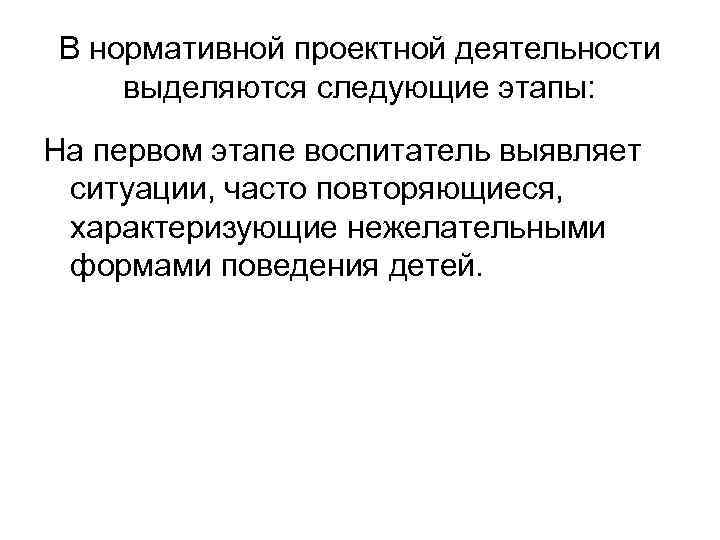 В нормативной проектной деятельности выделяются следующие этапы: На первом этапе воспитатель выявляет ситуации, часто