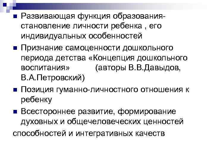 Развивающая функция образованиястановление личности ребенка , его индивидуальных особенностей n Признание самоценности дошкольного периода