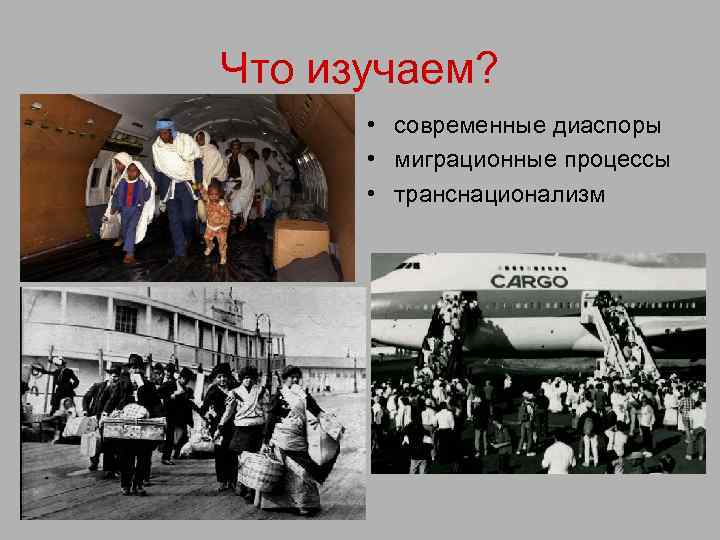 Что изучаем? • современные диаспоры • миграционные процессы • транснационализм 