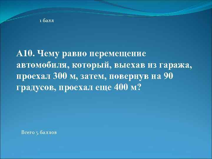 1 балл А 10. Чему равно перемещение автомобиля, который, выехав из гаража, проехал 300
