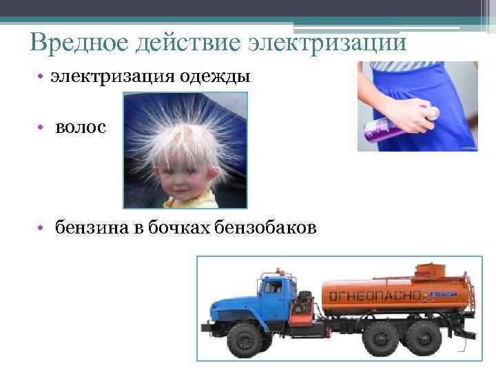 Вредное действие электризации • электризация одежды • волос • бензина в бочках бензобаков 
