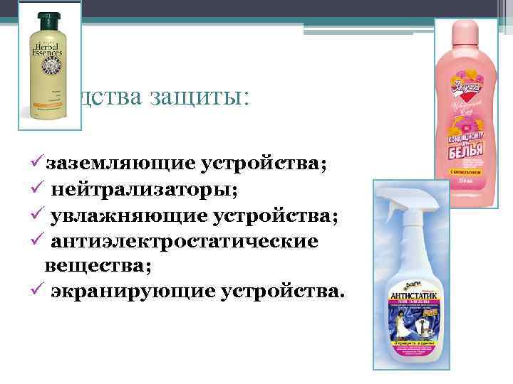 Средства защиты: üзаземляющие устройства; ü нейтрализаторы; ü увлажняющие устройства; ü антиэлектростатические вещества; ü экранирующие