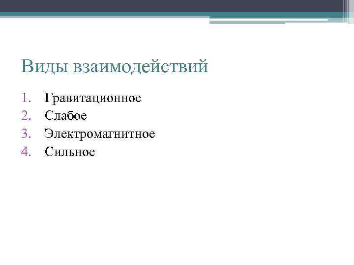 Виды взаимодействий 1. 2. 3. 4. Гравитационное Слабое Электромагнитное Сильное 