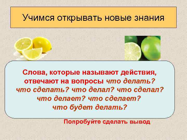 Учимся открывать новые знания Лежит жёлтый лимон. называют действия, Лимон желтеет. Слова, которые отвечают