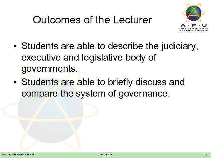 Outcomes of the Lecturer • Students are able to describe the judiciary, executive and