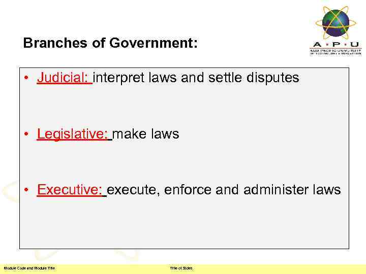 Branches of Government: • Judicial: interpret laws and settle disputes • Legislative: make laws