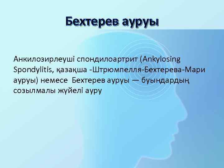 Бехтерев ауруы Анкилозирлеуші спондилоартрит (Ankylosing Spondylitis, қазақша -Штрюмпелля-Бехтерева-Мари ауруы) немесе Бехтерев ауруы — буындардың