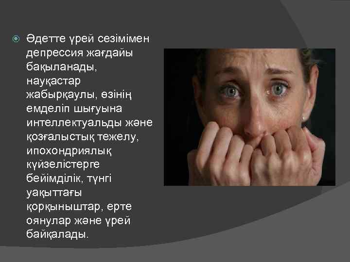  Әдетте үрей сезімімен депрессия жағдайы бақыланады, науқастар жабырқаулы, өзінің емделіп шығуына интеллектуальды және