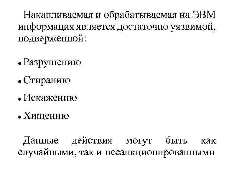 Накапливаемая и обрабатываемая на ЭВМ информация является достаточно уязвимой, подверженной: Разрушению Стиранию Искажению Хищению
