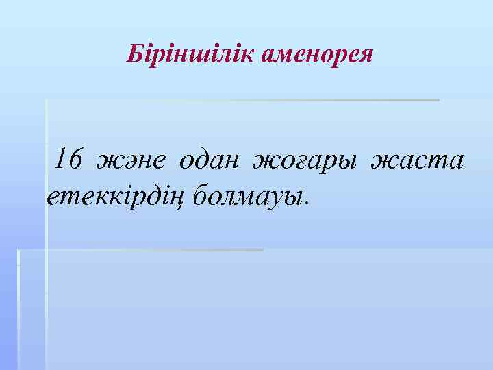 Біріншілік аменорея 16 және одан жоғары жаста етеккірдің болмауы. 