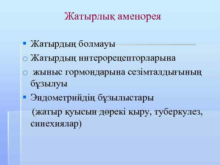 Жатырлық аменорея § Жатырдың болмауы o Жатырдың интерорецепторларына o жыныс гормондарына сезімталдығының бұзылуы §