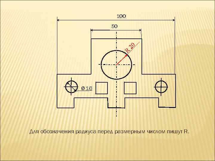 100 50 0 2 R Ø 16 Для обозначения радиуса перед размерным числом пишут