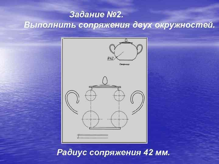 Задание № 2. Выполнить сопряжения двух окружностей. Радиус сопряжения 42 мм. 