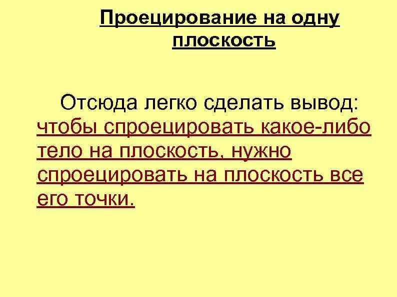 Проецирование на одну плоскость Отсюда легко сделать вывод: чтобы спроецировать какое-либо тело на плоскость,