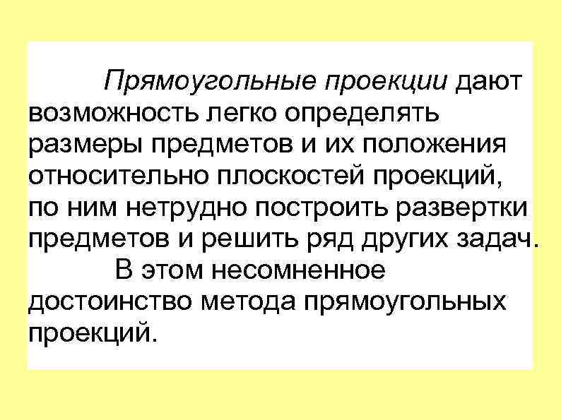 Прямоугольные проекции дают возможность легко определять размеры предметов и их положения относительно плоскостей проекций,