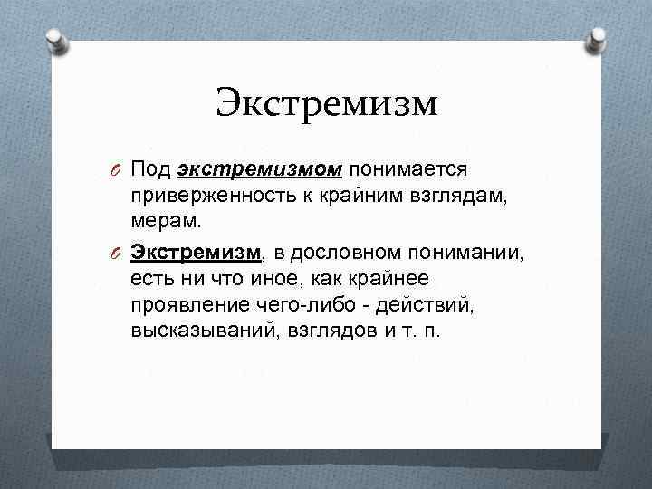 Экстремизм O Под экстремизмом понимается приверженность к крайним взглядам, мерам. O Экстремизм, в дословном