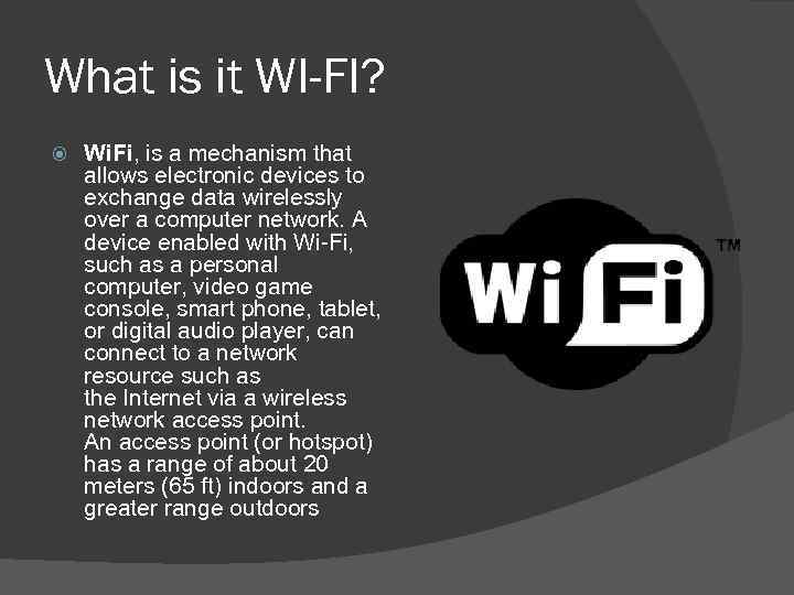 What is it WI-FI? Wi. Fi, is a mechanism that allows electronic devices to