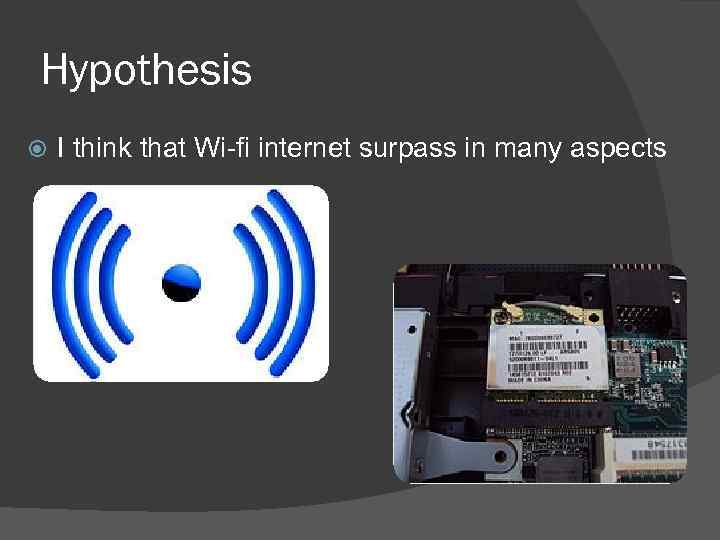 Hypothesis I think that Wi-fi internet surpass in many aspects 