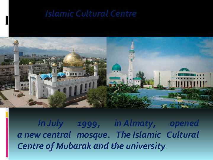 Islamic Cultural Centre In July 1999, in Almaty, opened a new central mosque. The