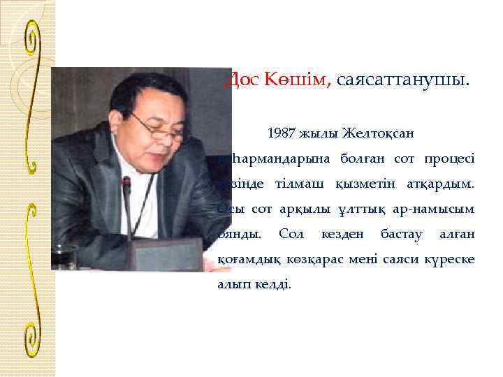 Дос Көшім, саясаттанушы. 1987 жылы Желтоқсан қаһармандарына болған сот процесі кезінде тілмаш қызметін атқардым.