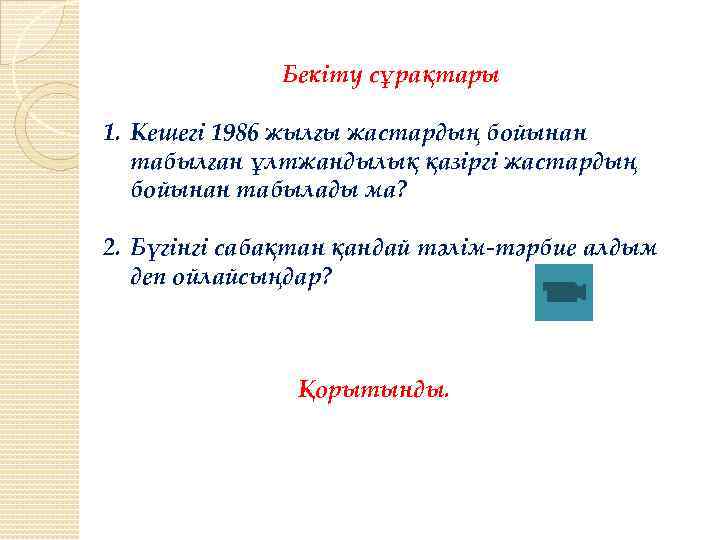 Бекіту сұрақтары 1. Кешегі 1986 жылғы жастардың бойынан табылған ұлтжандылық қазіргі жастардың бойынан табылады