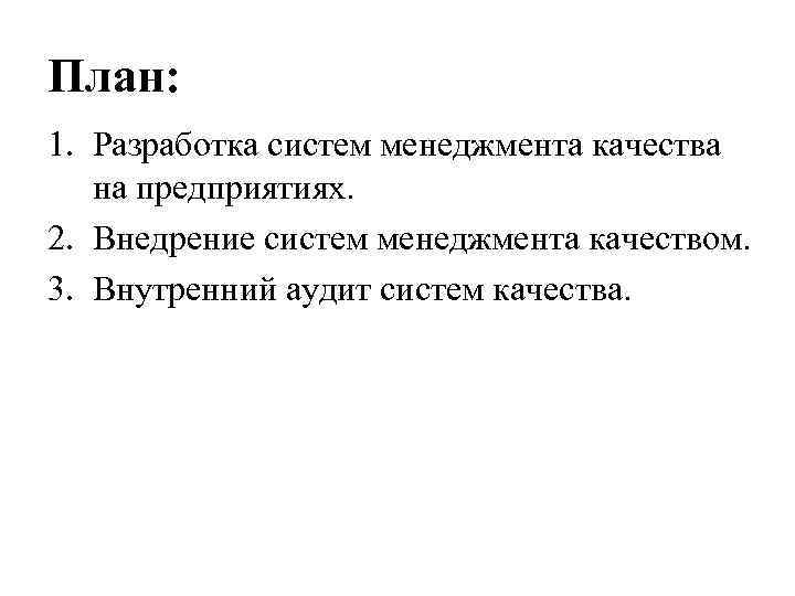 План: 1. Разработка систем менеджмента качества на предприятиях. 2. Внедрение систем менеджмента качеством. 3.