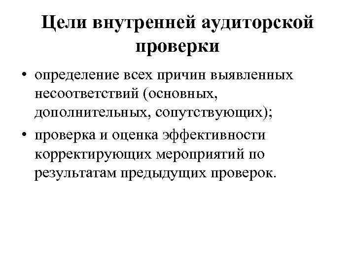Цели внутренней аудиторской проверки • определение всех причин выявленных несоответствий (основных, дополнительных, сопутствующих); •