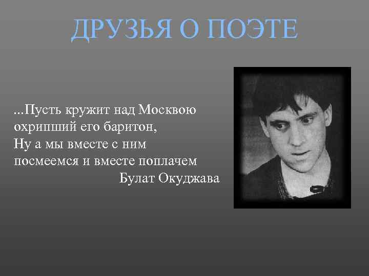 ДРУЗЬЯ О ПОЭТЕ. . . Пусть кружит над Москвою охрипший его баритон, Ну а