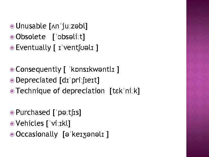  Unusable [ʌnˈjuːzəbl] Obsolete [ˈɔbsəliːt] Eventually [ ɪˈventʃʊəlɪ ] Consequently [ ˈkɒnsɪkwəntlɪ ] Depreciated