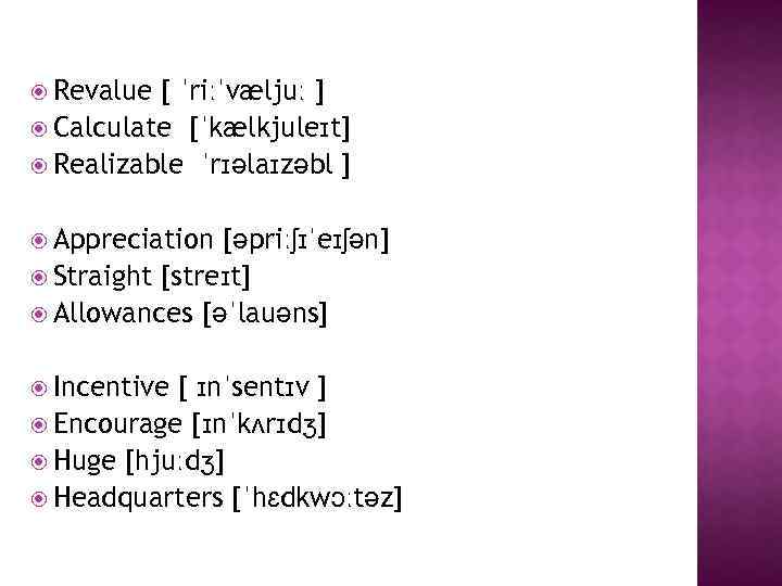  Revalue [ ˈriːˈvæljuː ] Calculate [ˈkælkjuleɪt] Realizable ˈrɪəlaɪzəbl ] Appreciation [əpriːʃɪˈeɪʃən] Straight [streɪt]