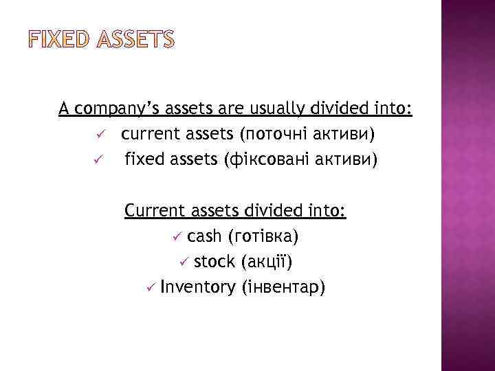 A company’s assets are usually divided into: ü current assets (поточні активи) ü fixed
