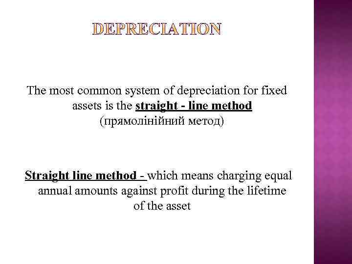 The most common system of depreciation for fixed assets is the straight - line