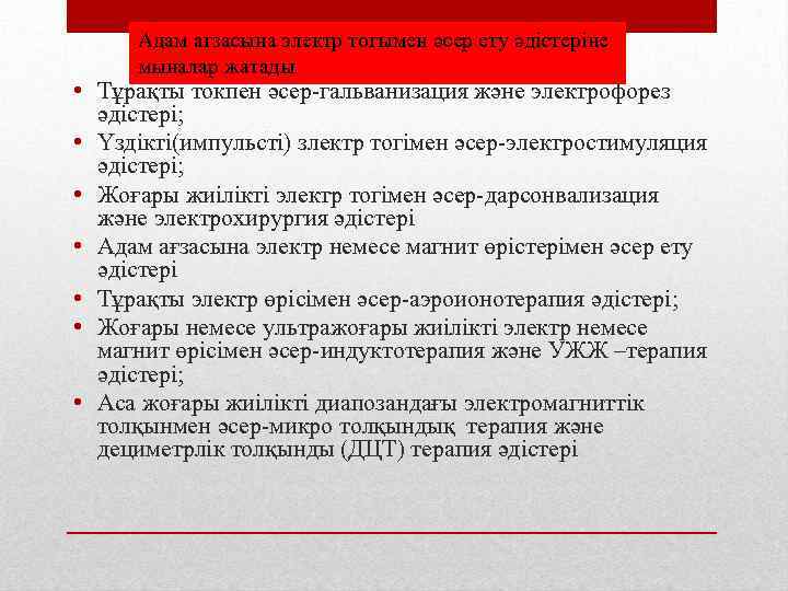 Адам ағзасына электр тогымен әсер ету әдістеріне мыналар жатады • Тұрақты токпен әсер-гальванизация және