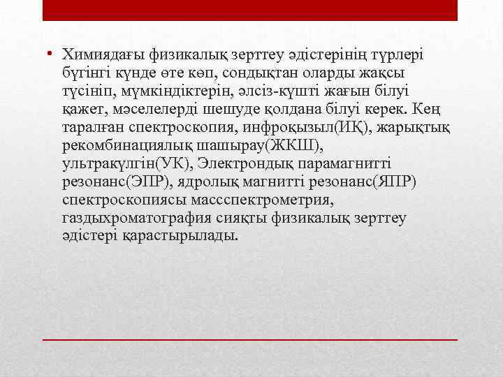  • Химиядағы физикалық зерттеу әдістерінің түрлері бүгінгі күнде өте көп, сондықтан оларды жақсы