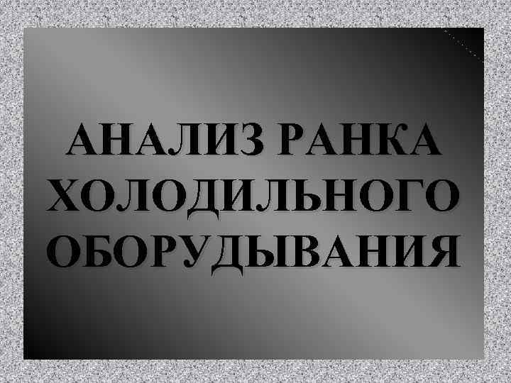 АНАЛИЗ РАНКА ХОЛОДИЛЬНОГО ОБОРУДЫВАНИЯ 